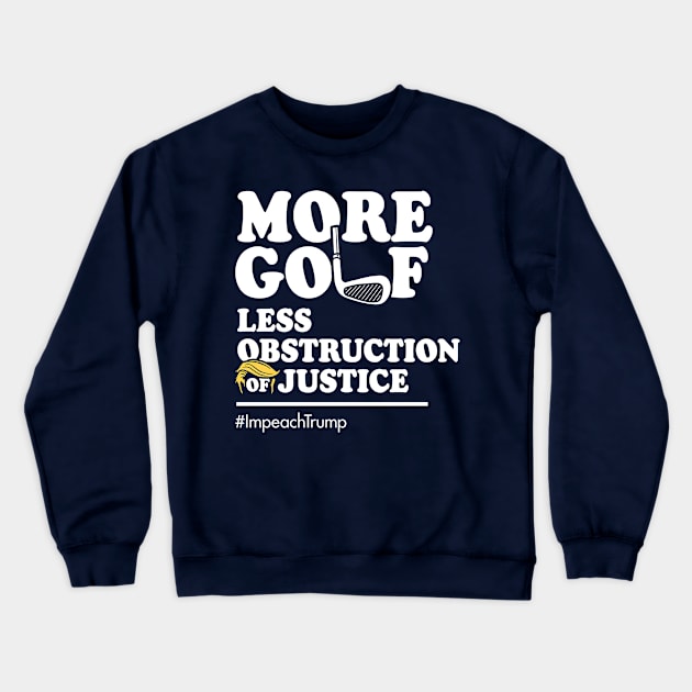 More Golf, Less Obstruction of Justice (Funny Impeach Trump T-Shirt) Crewneck Sweatshirt by Boots